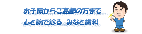 お子様からご高齢の方まで心と腕で診る　みなと歯科